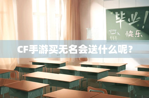 CF手游买无名会送什么呢？