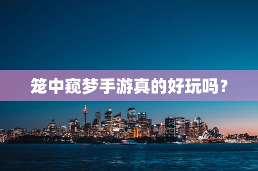 笼中窥梦手游真的好玩吗？