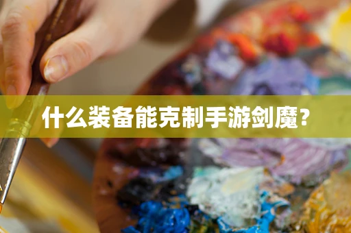 什么装备能克制手游剑魔？