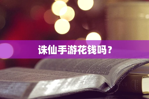 诛仙手游花钱吗？