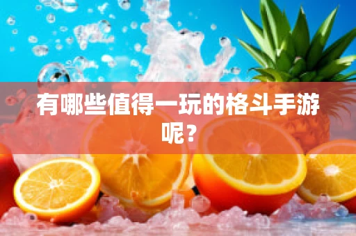 有哪些值得一玩的格斗手游呢？