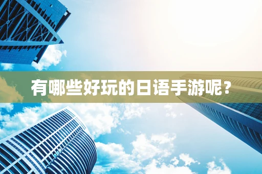 有哪些好玩的日语手游呢？
