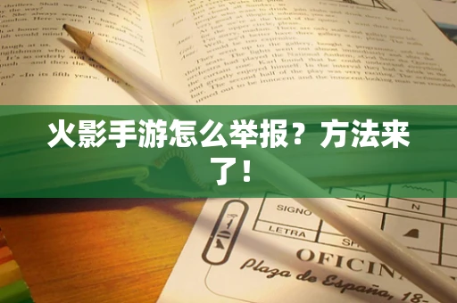 火影手游怎么举报？方法来了！