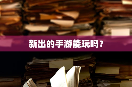 新出的手游能玩吗？