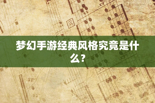 梦幻手游经典风格究竟是什么？