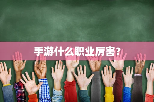 手游什么职业厉害？