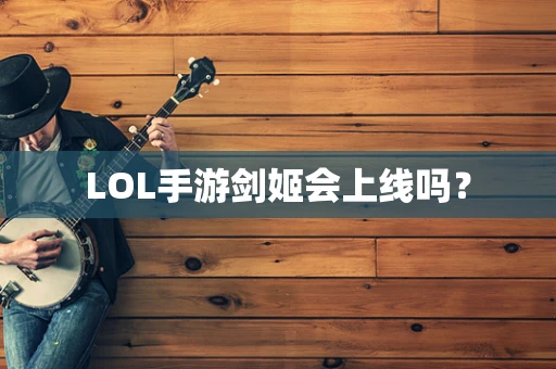 LOL手游剑姬会上线吗？