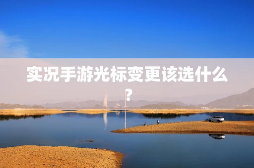 实况手游光标变更该选什么？