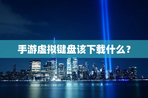 手游虚拟键盘该下载什么？