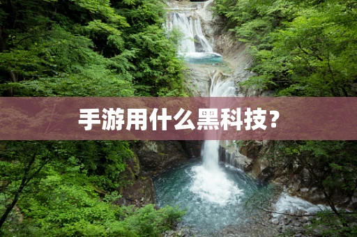 手游用什么黑科技？