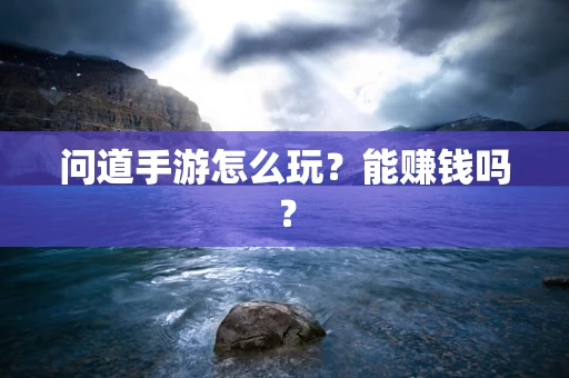 问道手游怎么玩？能赚钱吗？