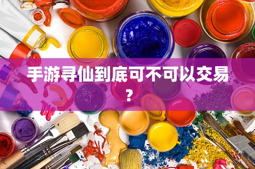 手游寻仙到底可不可以交易？