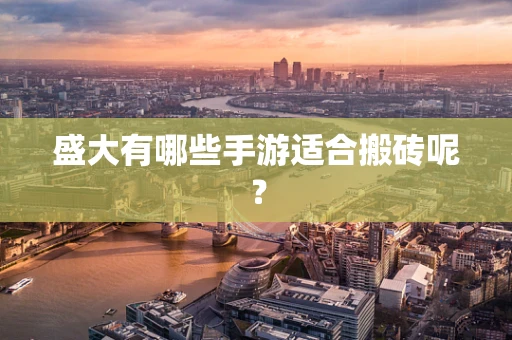 盛大有哪些手游适合搬砖呢？