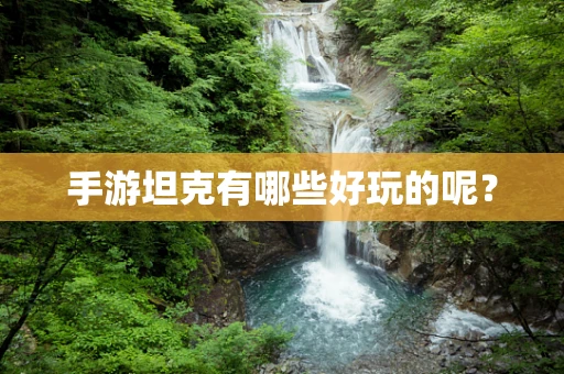 手游坦克有哪些好玩的呢？