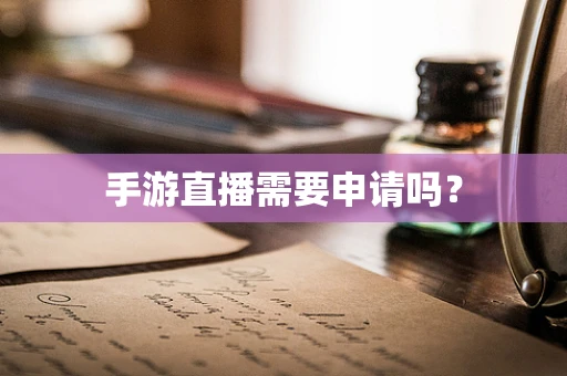 手游直播需要申请吗？