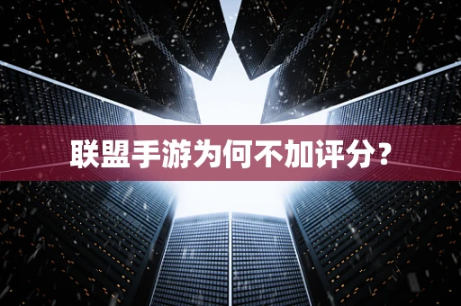 联盟手游为何不加评分？