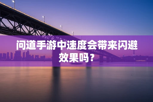 问道手游中速度会带来闪避效果吗？