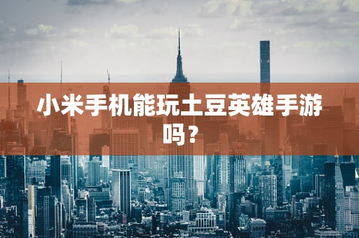 小米手机能玩土豆英雄手游吗？