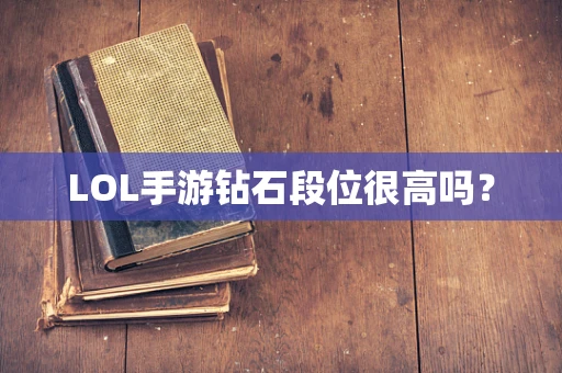 LOL手游钻石段位很高吗？