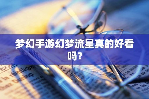 梦幻手游幻梦流星真的好看吗？