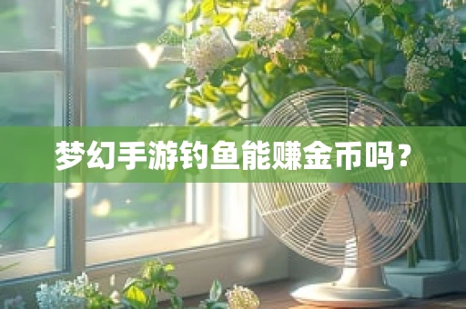 梦幻手游钓鱼能赚金币吗？