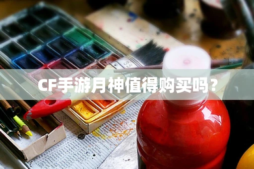 CF手游月神值得购买吗？