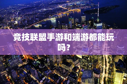 竞技联盟手游和端游都能玩吗？