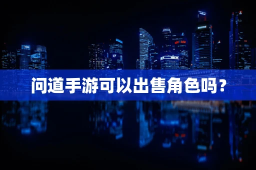 问道手游可以出售角色吗？