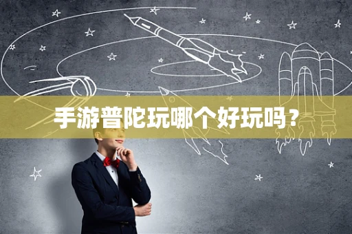 手游普陀玩哪个好玩吗？