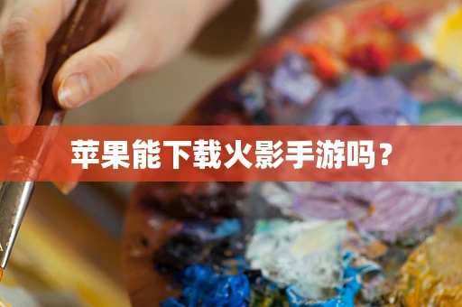 苹果能下载火影手游吗？