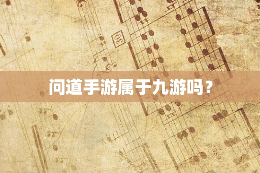 问道手游属于九游吗？