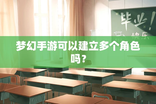 梦幻手游可以建立多个角色吗？