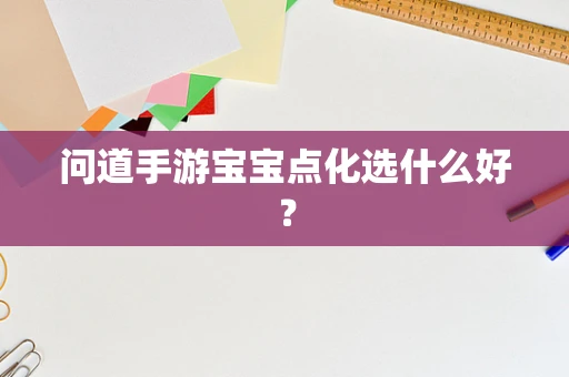 问道手游宝宝点化选什么好？