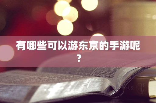 有哪些可以游东京的手游呢？