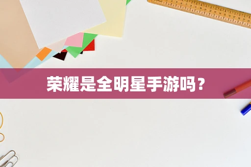 荣耀是全明星手游吗？