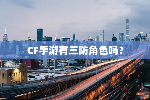 CF手游有三防角色吗？