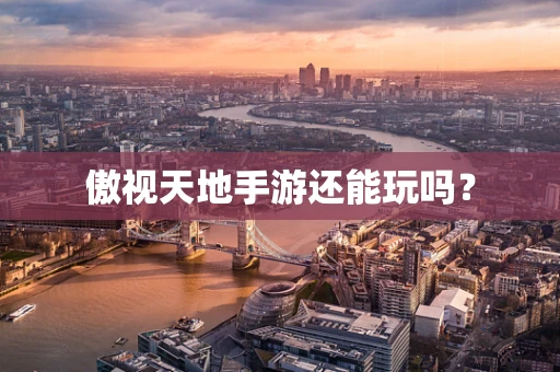 傲视天地手游还能玩吗？