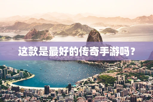 这款是最好的传奇手游吗？