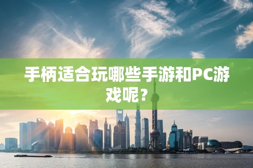手柄适合玩哪些手游和PC游戏呢？