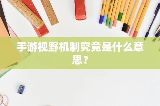手游视野机制究竟是什么意思？