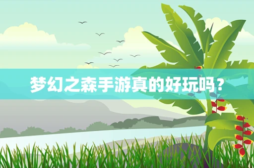 梦幻之森手游真的好玩吗？