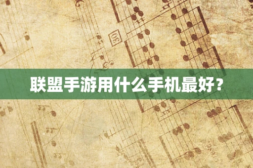 联盟手游用什么手机最好？