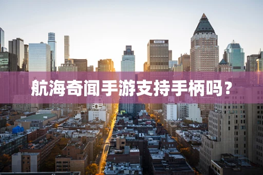 航海奇闻手游支持手柄吗？