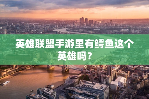 英雄联盟手游里有鳄鱼这个英雄吗？