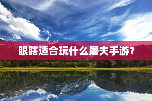 眼瞎适合玩什么屠夫手游？
