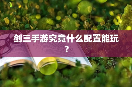 剑三手游究竟什么配置能玩？