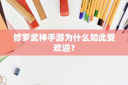修罗武神手游为什么如此受欢迎？
