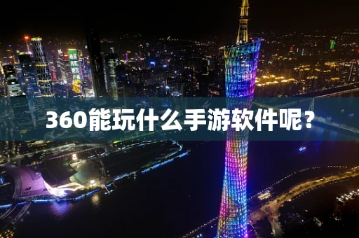 360能玩什么手游软件呢？