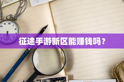 征途手游新区能赚钱吗？
