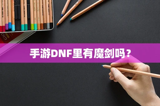 手游DNF里有魔剑吗？